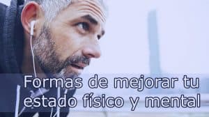 Formas de mejorar tu estado físico y mental