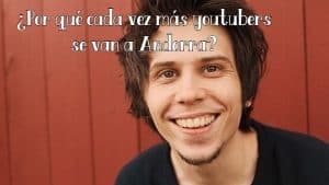 Por qué cada vez más youtubers se van a Andorra