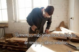 Elementos más peligrosos en trabajos de riesgos y cómo evitarlos